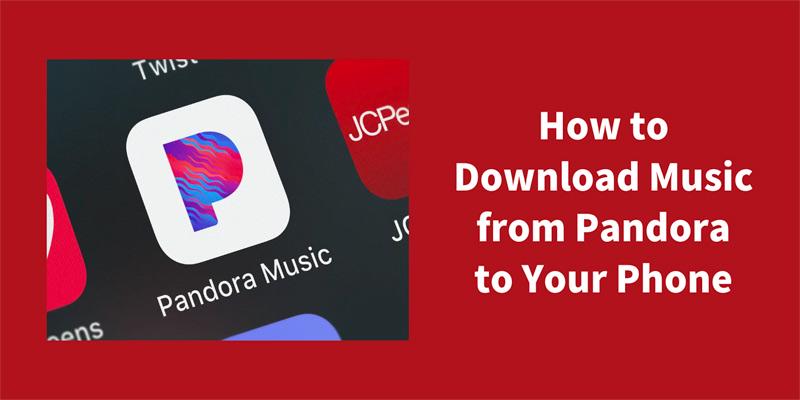 Download Pandora Music to Phone
